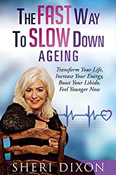 The FAST Way To SLOW Down AGEING: Transform Your Life, Increase Your Energy, Boost Your Libido, Feel Younger Now