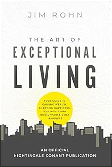 The Art of Exceptional Living: Your Guide to Gaining Wealth, Enjoying Happiness, and Achieving Unstoppable Daily Progress (An Official Nightingale-Conant Publication)