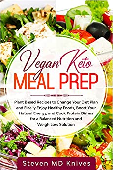 Vegan Keto Meal Prep: Plant Based Recipes to Change Your Diet Plan and Finally Enjoy Healthy Foods, Boost Your Natural Energy, and Cook Protein Dishes for a Balanced Nutrition and Weigh Loss Solution