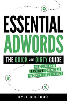 Essential AdWords: The Quick and Dirty Guide (Including Tricks Google WON'T Tell You)