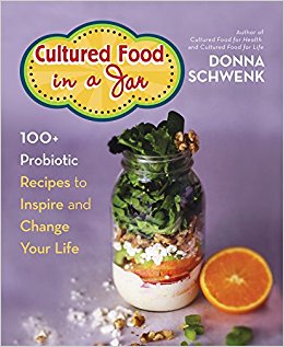 Cultured Food in a Jar: 100  Probiotic Recipes to Inspire and Change Your Life