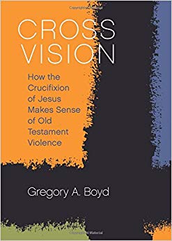 Cross Vision: How the Crucifixion of Jesus Makes Sense of Old Testament Violence