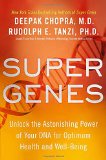 Super Genes Unlock the Astonishing Power of Your DNA for Optimum Health and Well-Being