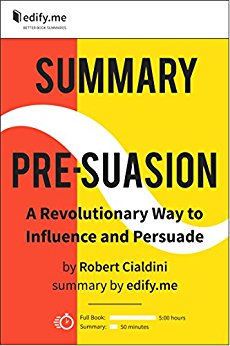 Summary of ‘Pre-Suasion’ by Robert Cialdini. (2 Summaries in 1: In-Depth Kindle Version and Bonus 2-Page PDF.)