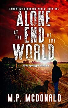 Alone at the End of the World: A Post-Apocalyptic Adventure (Sympatico Syndrome World Book 1)