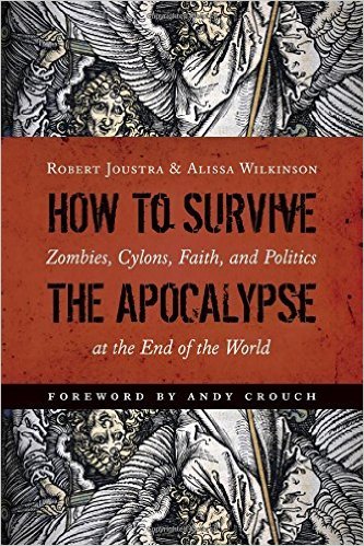 How to Survive the Apocalypse: Zombies, Cylons, Faith, and Politics at the End of the World by Robert Joustra (2016-06-30)