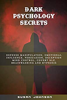 Dark Psychology Secrets: Defense Manipulation, Emotional Influence, Persuasion, Deception, Mind Control, Covert Nlp, Brainwashing and Hypnosis