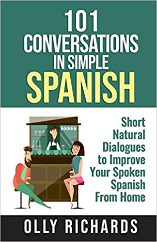 101 Conversations in Simple Spanish: Short Natural Dialogues to Boost Your Confidence & Improve Your Spoken Spanish