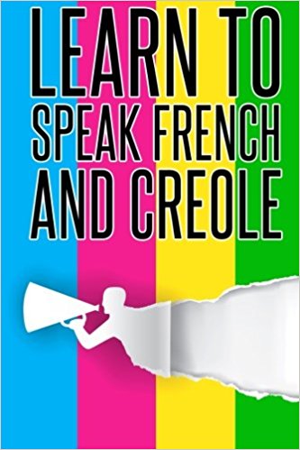 Learn To speak french And Creole: French,Creole,Foreign Language