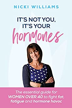 It's Not You, It's Your Hormones: The essential guide for women over 40 to fight fat, fatigue and hormone havoc