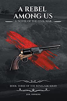 A Rebel Among Us: A Novel of the Civil War (The Renegade Series Book 3)