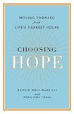 Choosing Hope Moving Forward from Lifes Darkest Hours