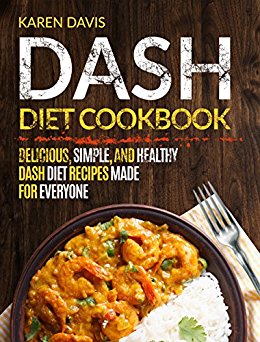 Dash Diet Cookbook: Delicious, Simple, and Healthy Dash Diet Recipes Made For Everyone