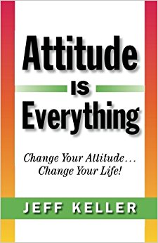 Attitude Is Everything: Change Your Attitude... Change Your Life!