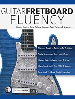 Guitar Fretboard Fluency: Master Creative Guitar Soloing, Intervals Scale Patterns and Sequences