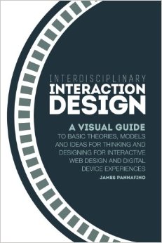 Interdisciplinary Interaction Design: A Visual Guide to Basic Theories, Models and Ideas for Thinking and Designing for Interactive Web Design and Digital Device Experiences