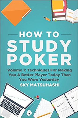 How To Study Poker: Volume 1: Techniques For Making You A Better Player Today Than You Were Yesterday