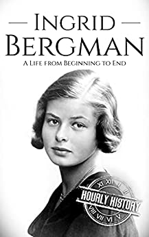 Ingrid Bergman: A Life from Beginning to End (Biographies of Actors)