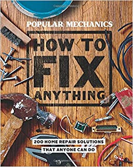 Popular Mechanics How to Fix Anything: Essential Home Repairs Anyone Can Do