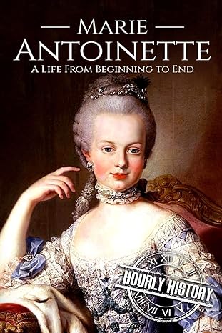 Marie Antoinette: A Life From Beginning to End (French Revolution)