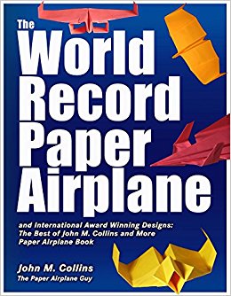 The World Record Paper Airplane and International Award Winning Designs: The Best of John M. Collins and More Paper Airplane Book