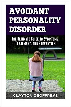 Avoidant Personality Disorder: The Ultimate Guide to Symptoms, Treatment, and Prevention (Personality Disorders)