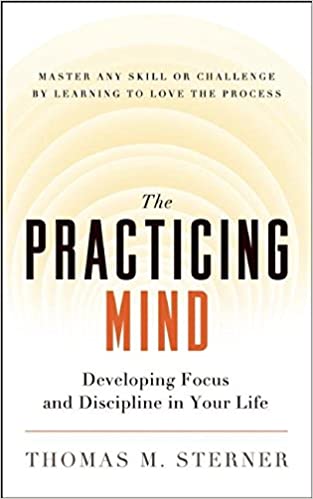 Practicing Mind: Developing Focus and Discipline in Your Life   Master Any Skill or Challenge by Learning to Love the Process