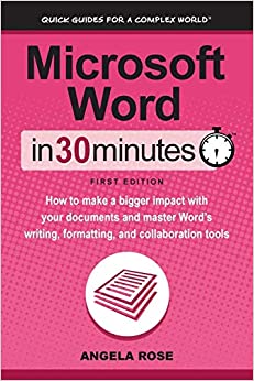 Microsoft Word In 30 Minutes: How to make a bigger impact with your documents and master Word’s writing, formatting, and collaboration tools