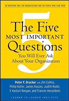 The Five Most Important Questions You Will Ever Ask About Your Organization (J-B Leader to Leader Institute/PF Drucker Foundation Book 90)