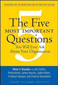 The Five Most Important Questions You Will Ever Ask About Your Organization (J-B Leader to Leader Institute/PF Drucker Foundation Book 90)