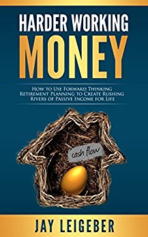 Harder Working Money: How to Use Forward Thinking Retirement Planning to Create Rushing Rivers of Passive Income