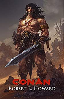 Conan: The Thief, The Conqueror, The King: The Collected Adventures of the World's Greatest Barbarian (Illustrated Edition)