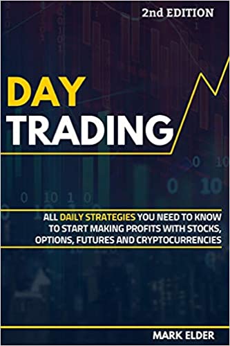 Day Trading: All Daily Strategies You Need to Know to Start Making Profits with Stocks, Options, Futures and Cryptocurrencies