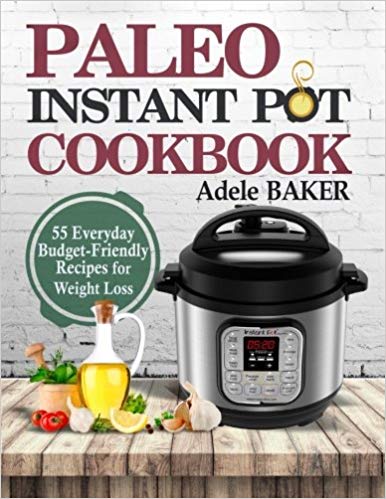 Paleo Instant Pot Cookbook: 55 Everyday Budget-Friendly Recipes for Weight Loss. (instant pot recipes, low-card recipes, slow-carb diet)