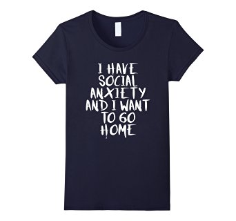 I have social anxiety and i want to go home t-shirt