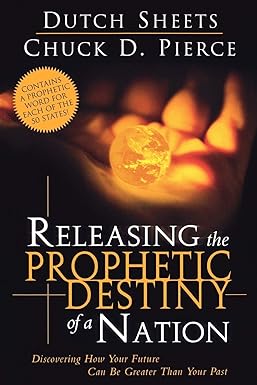 Releasing The Prophetic Destiny Of A Nation: Discovering How Your Future Can Be Greater Than Your Past