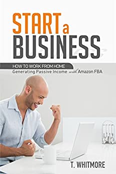 Start an Online Business: How to Work from Home Generating Passive Income with Amazon FBA