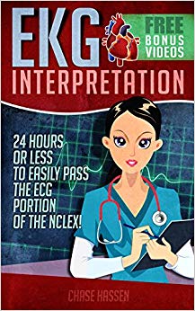 EKG Interpretation: 24 Hours or Less to EASILY PASS the ECG Portion of the NCLEX! (EKG Book, ECG, NCLEX-RN Content Guide, Registered Nurse, Study Guide, ... Critical Care, Medical ebooks Book 2)