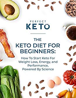 THE KETO DIET FOR BEGINNERS: How To Start Keto For Weight Loss, Energy, and Performance, Powered by Science