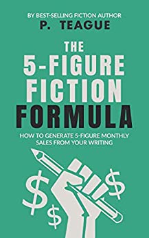 The 5-Figure Fiction Formula: How to generate 5-figure monthly sales from your writing (The Digital Mastery Series)