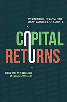 Capital Returns: Investing Through the Capital Cycle: A Money Manager’s Reports 2002-15