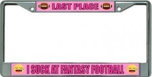 Last Place I Suck at Fantasy Football Chrome License Plate Frame