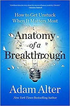 Anatomy of a Breakthrough: How to Get Unstuck When It Matters Most
