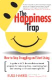 The Happiness Trap How to Stop Struggling and Start Living