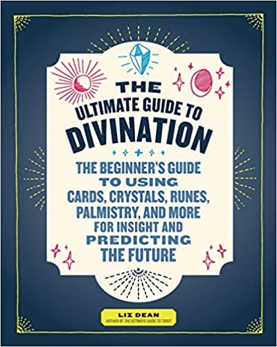 The Ultimate Guide to Divination: The Beginner's Guide to Using Cards, Crystals, Runes, Palmistry, and More for Insight and Predicting the Future (Volume 4) (The Ultimate Guide to..., 4)