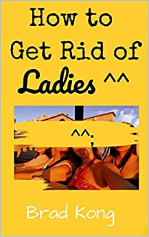 How to Get Rid of Ladies ^^: A Minimalist's Approach to Simplify Relationships (UnBrokable*)