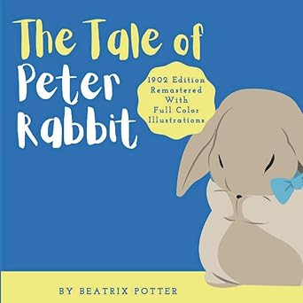 The Tale of Peter Rabbit: Classic 1902 Edition Remastered With Full Color Illustrations