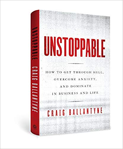 Unstoppable: How to Get Through Hell, Overcome Anxiety, and Dominate in Business and Life