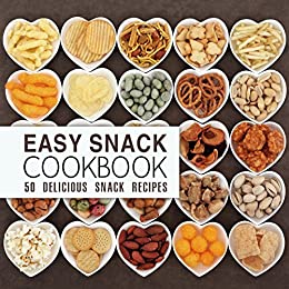 Easy Snack Cookbook: 50 Delicious Snack Recipes (2nd Edition)