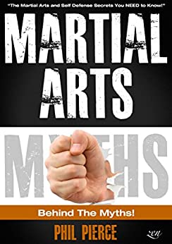 Martial Arts: Behind the Myths! (The Martial Arts and Self Defense Secrets You NEED to Know!)